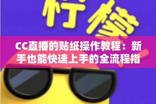 CC直播的贴纸操作教程:新手也能快速上手的全流程指南,让直播间互动率翻倍 CC直播的贴纸操作教程:新手也能快速上手的全流程指南,让直播间互动率翻倍