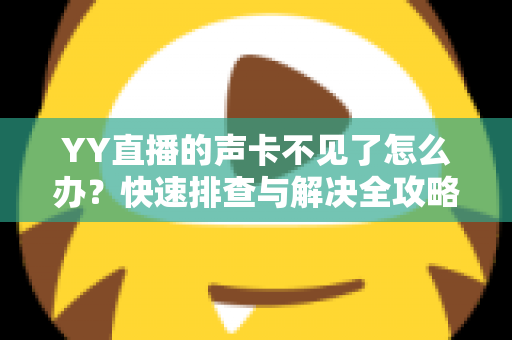 YY直播的声卡不见了怎么办?快速排查与解决全攻略助你恢复开播 YY直播的声卡不见了怎么办?快速排查与解决全攻略助你恢复开播
