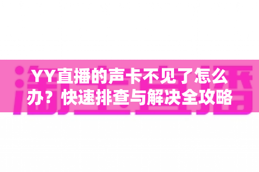 YY直播的声卡不见了怎么办？快速排查与解决全攻略助你恢复开播