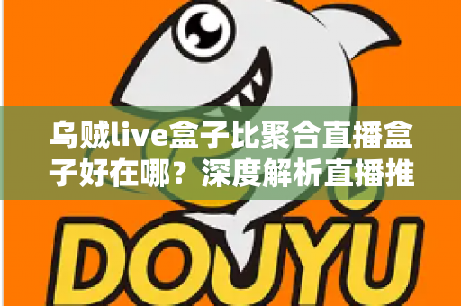 乌贼live盒子比聚合直播盒子好在哪？深度解析直播推流设备的八大核心优势与选购指南